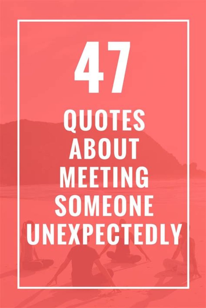 47 Quotes About Meeting Someone Unexpectedly